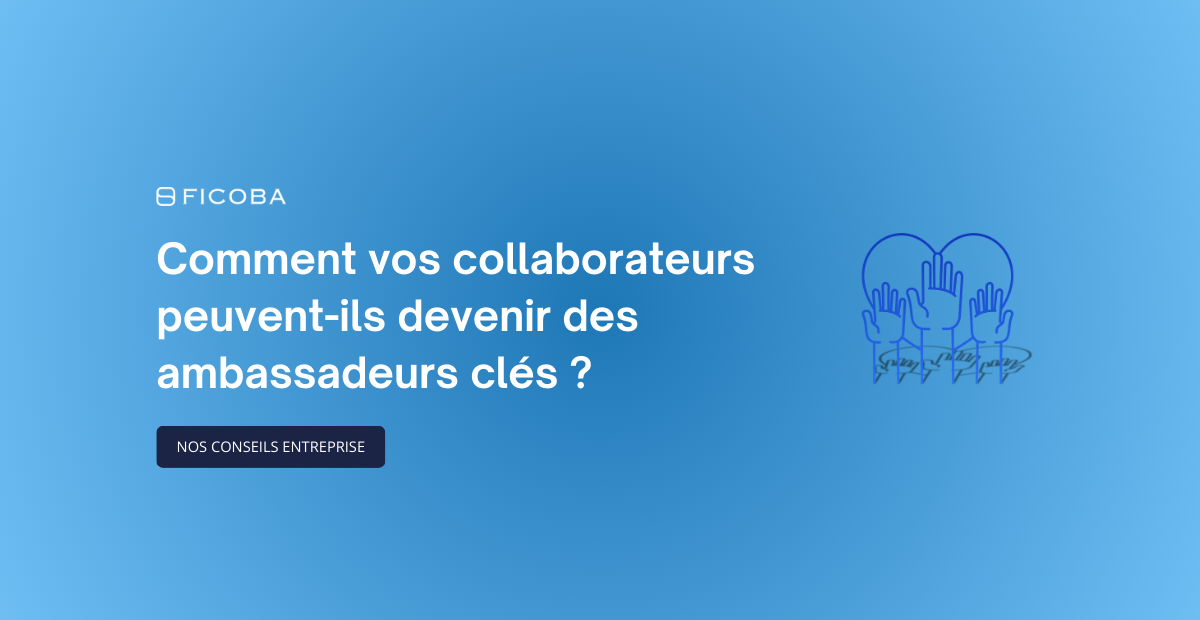 Comment vos collaborateurs peuvent-ils devenir des ambassadeurs clés ?